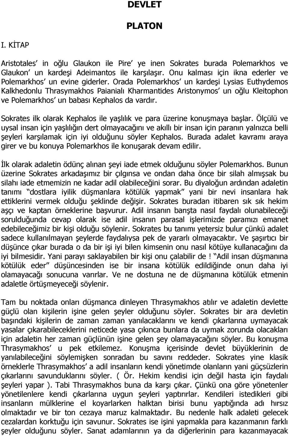 Orada Polemarkhos un kardeşi Lysias Euthydemos Kalkhedonlu Thrasymakhos Paianialı Kharmantides Aristonymos un oğlu Kleitophon ve Polemarkhos un babası Kephalos da vardır.