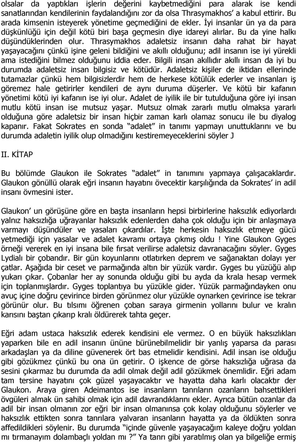 Thrasymakhos adaletsiz insanın daha rahat bir hayat yaşayacağını çünkü işine geleni bildiğini ve akıllı olduğunu; adil insanın ise iyi yürekli ama istediğini bilmez olduğunu iddia eder.