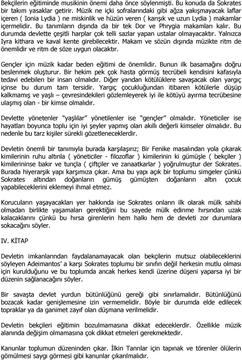 Bu tanımların dışında da bir tek Dor ve Phrygia makamları kalır. Bu durumda devlette çeşitli harplar çok telli sazlar yapan ustalar olmayacaktır. Yalnızca Iyra kithara ve kaval kente girebilecektir.