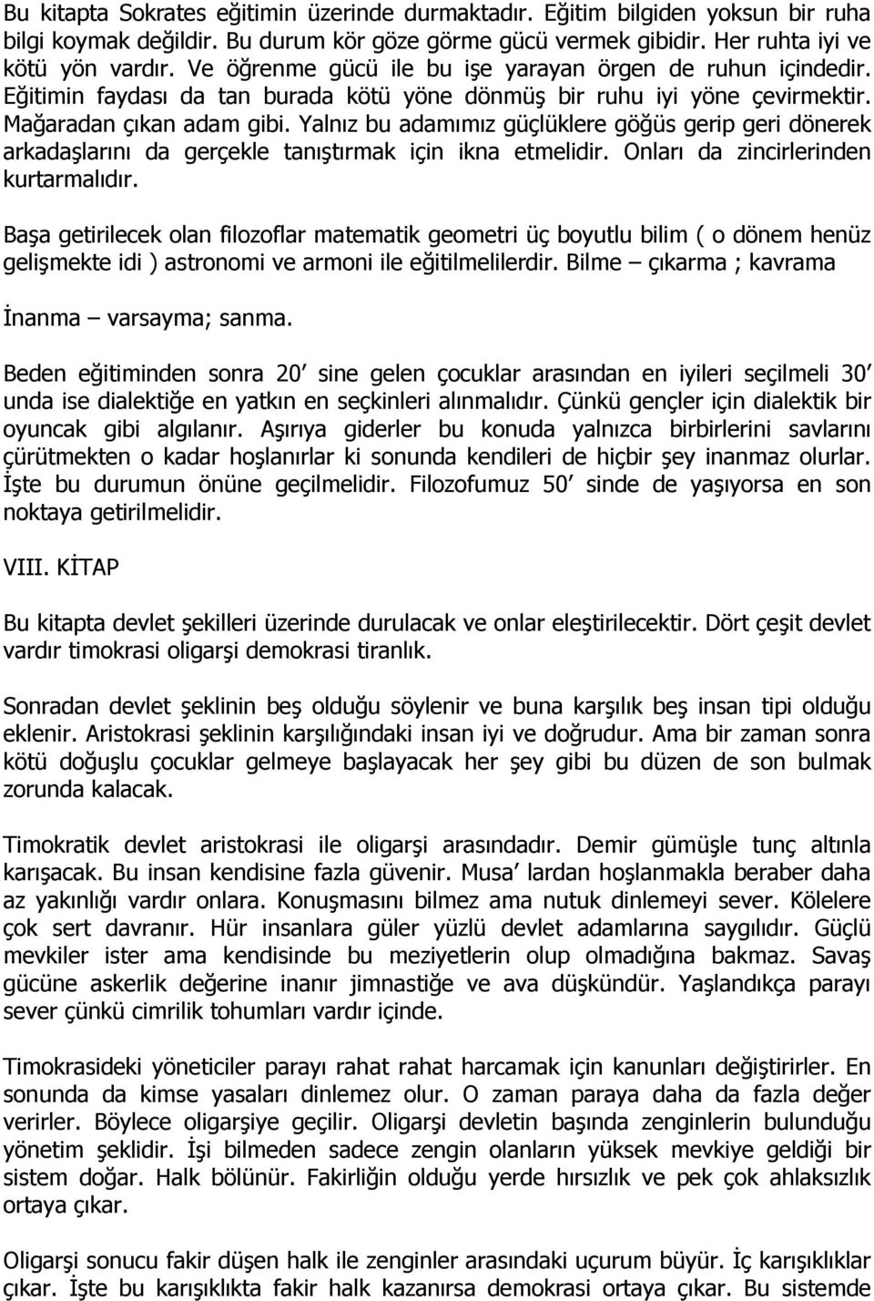 Yalnız bu adamımız güçlüklere göğüs gerip geri dönerek arkadaşlarını da gerçekle tanıştırmak için ikna etmelidir. Onları da zincirlerinden kurtarmalıdır.