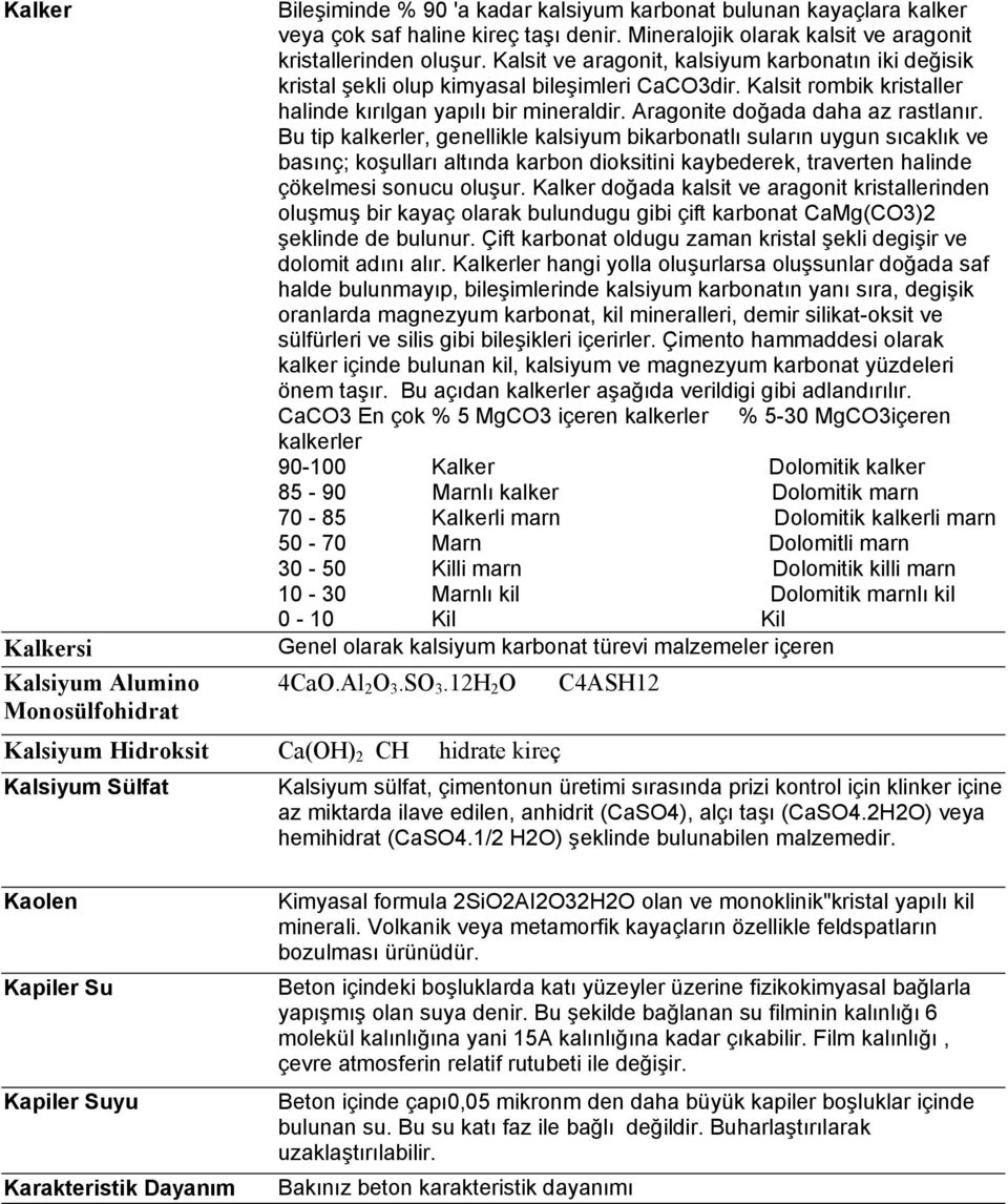 Aragonite doğada daha az rastlanır.