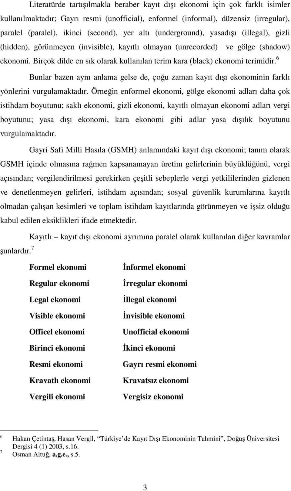 Birçok dilde en sık olarak kullanılan terim kara (black) ekonomi terimidir. 6 Bunlar bazen aynı anlama gelse de, çoğu zaman kayıt dışı ekonominin farklı yönlerini vurgulamaktadır.