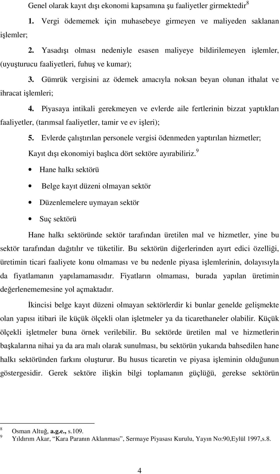 Gümrük vergisini az ödemek amacıyla noksan beyan olunan ithalat ve ihracat işlemleri; 4.