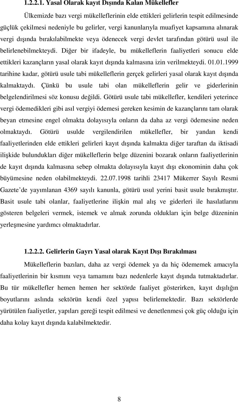 Diğer bir ifadeyle, bu mükelleflerin faaliyetleri sonucu elde ettikleri kazançların yasal olarak kayıt dışında kalmasına izin verilmekteydi. 01.