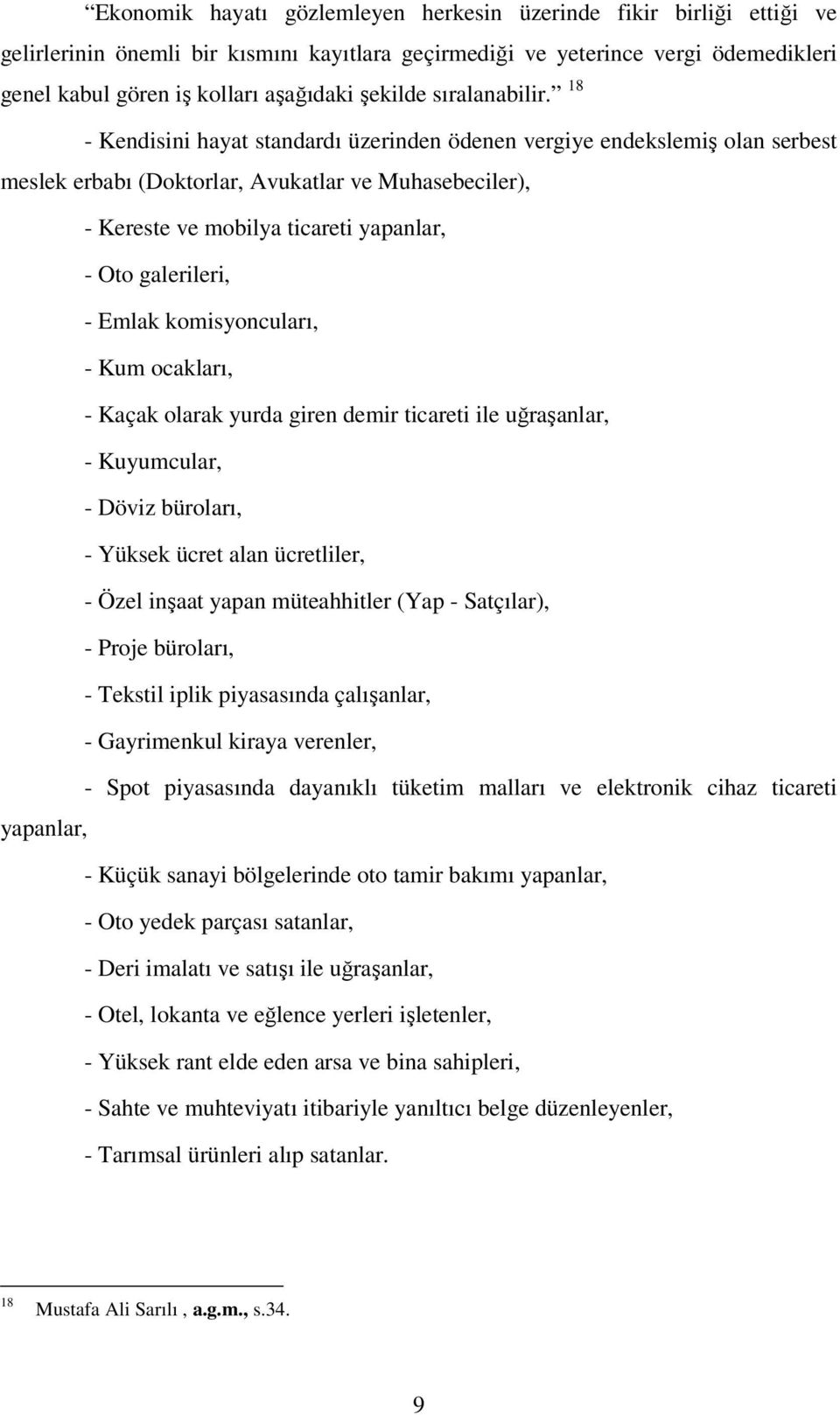 18 - Kendisini hayat standardı üzerinden ödenen vergiye endekslemiş olan serbest meslek erbabı (Doktorlar, Avukatlar ve Muhasebeciler), - Kereste ve mobilya ticareti yapanlar, - Oto galerileri, -