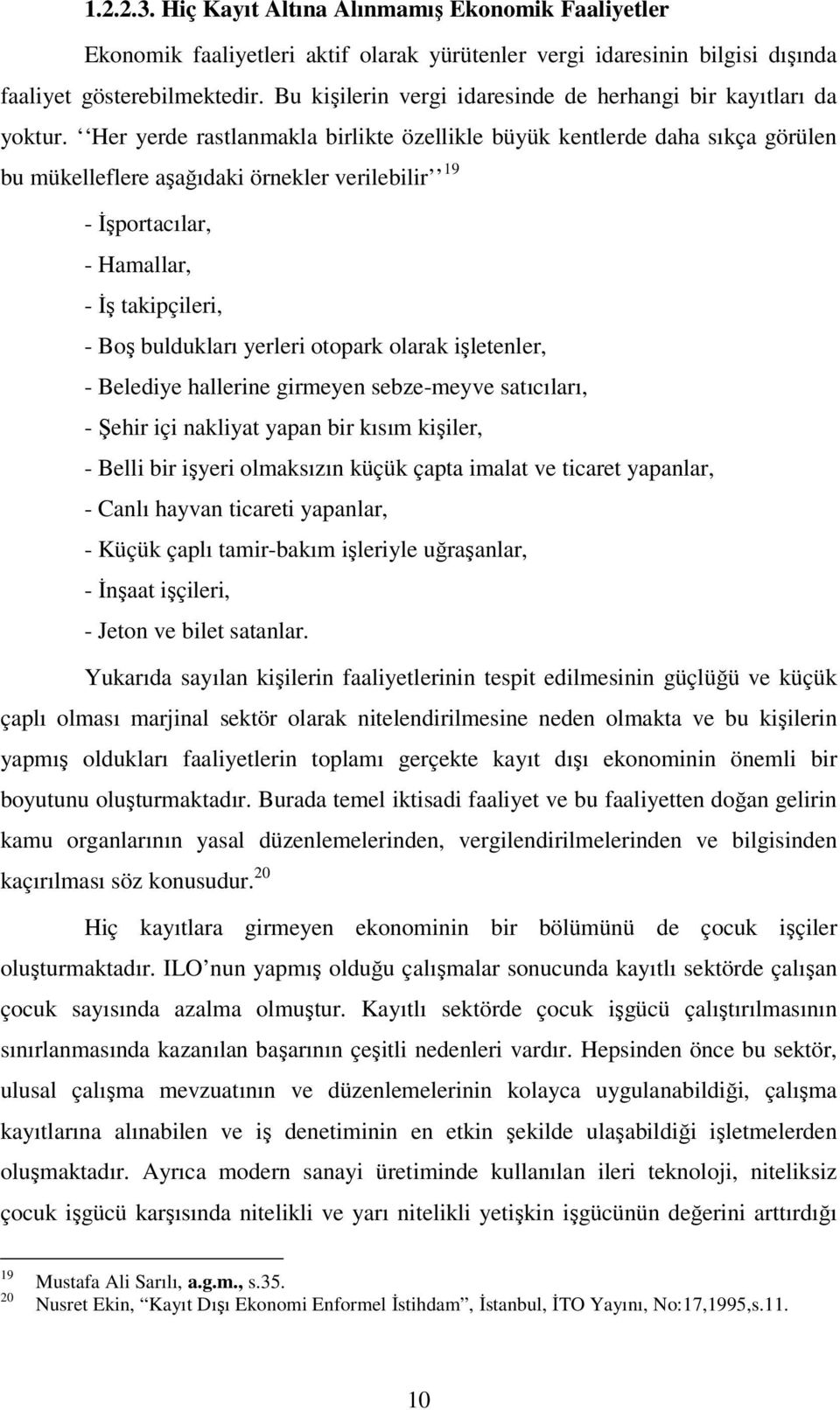 Her yerde rastlanmakla birlikte özellikle büyük kentlerde daha sıkça görülen bu mükelleflere aşağıdaki örnekler verilebilir 19 - İşportacılar, - Hamallar, - İş takipçileri, - Boş buldukları yerleri