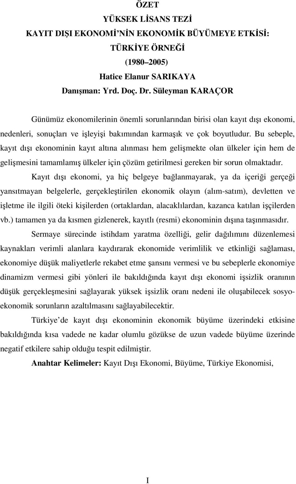 Bu sebeple, kayıt dışı ekonominin kayıt altına alınması hem gelişmekte olan ülkeler için hem de gelişmesini tamamlamış ülkeler için çözüm getirilmesi gereken bir sorun olmaktadır.