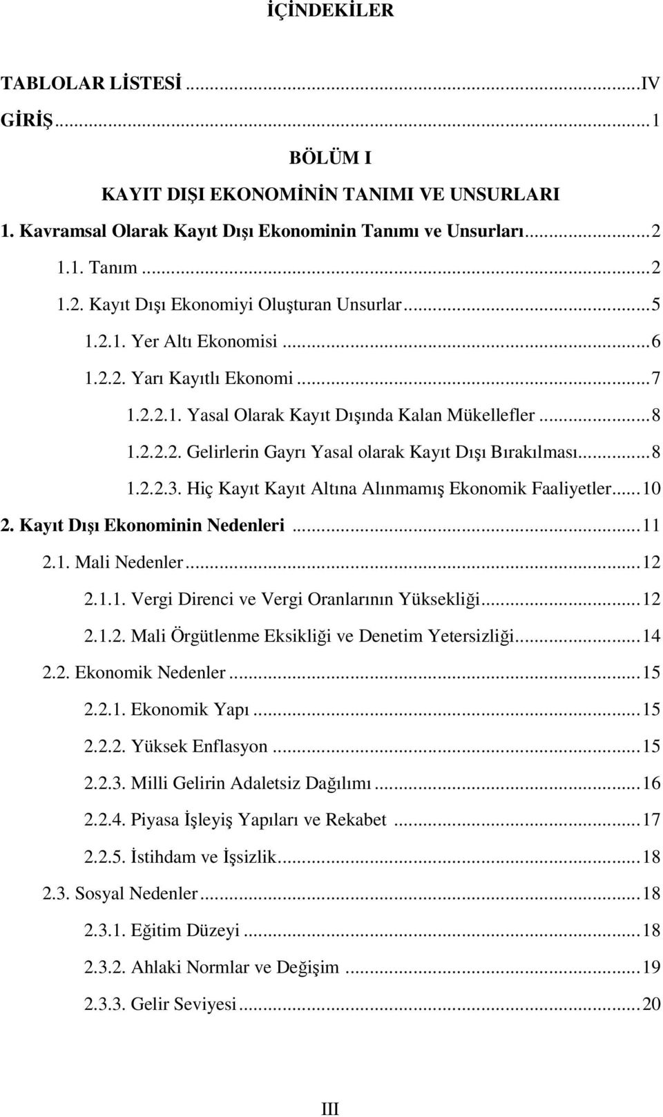 ..8 1.2.2.3. Hiç Kayıt Kayıt Altına Alınmamış Ekonomik Faaliyetler...10 2. Kayıt Dışı Ekonominin Nedenleri...11 2.1. Mali Nedenler...12 2.1.1. Vergi Direnci ve Vergi Oranlarının Yüksekliği...12 2.1.2. Mali Örgütlenme Eksikliği ve Denetim Yetersizliği.