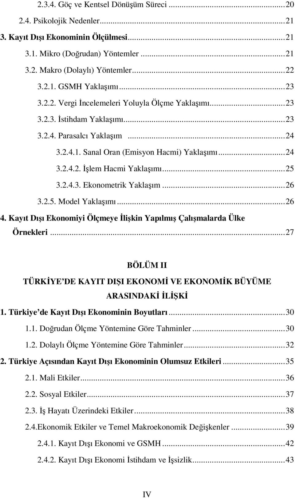 ..25 3.2.4.3. Ekonometrik Yaklaşım...26 3.2.5. Model Yaklaşımı...26 4. Kayıt Dışı Ekonomiyi Ölçmeye İlişkin Yapılmış Çalışmalarda Ülke Örnekleri.