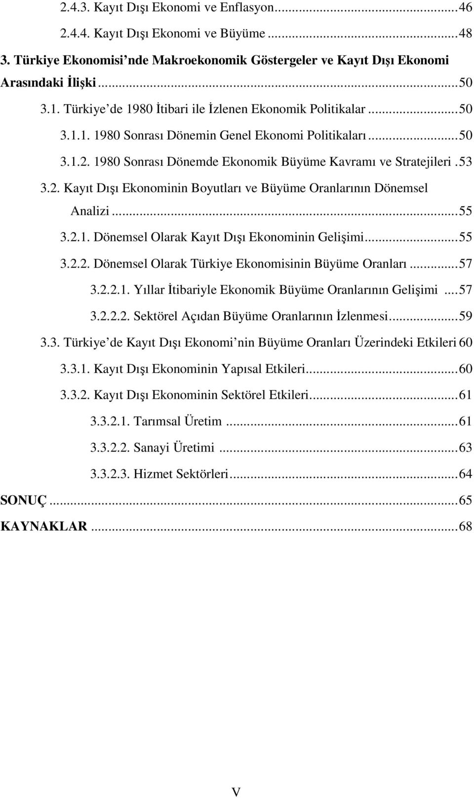 ..55 3.2.1. Dönemsel Olarak Kayıt Dışı Ekonominin Gelişimi...55 3.2.2. Dönemsel Olarak Türkiye Ekonomisinin Büyüme Oranları...57 3.2.2.1. Yıllar İtibariyle Ekonomik Büyüme Oranlarının Gelişimi...57 3.2.2.2. Sektörel Açıdan Büyüme Oranlarının İzlenmesi.