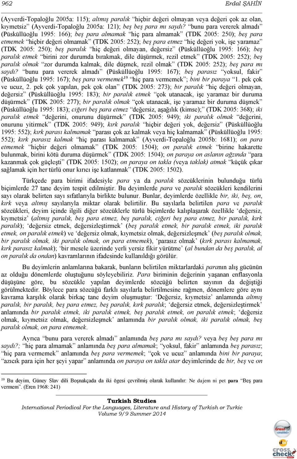 yaramaz (TDK 2005: 250); beş paralık hiç değeri olmayan, değersiz (Püsküllüoğlu 1995: 166); beş paralık etmek birini zor durumda bırakmak, dile düşürmek, rezil etmek (TDK 2005: 252); beş paralık