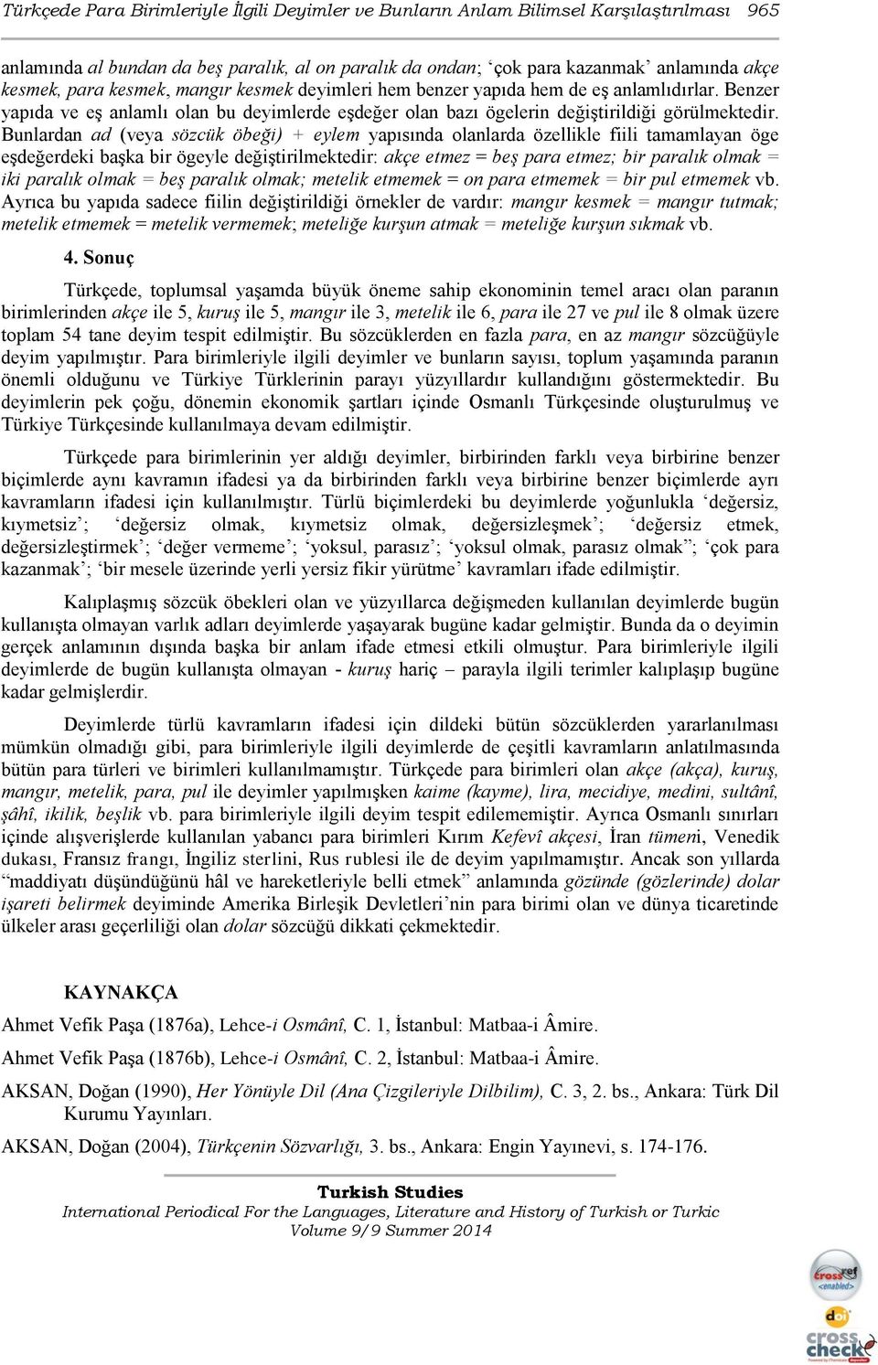 Bunlardan ad (veya sözcük öbeği) + eylem yapısında olanlarda özellikle fiili tamamlayan öge eşdeğerdeki başka bir ögeyle değiştirilmektedir: akçe etmez = beş para etmez; bir paralık olmak = iki