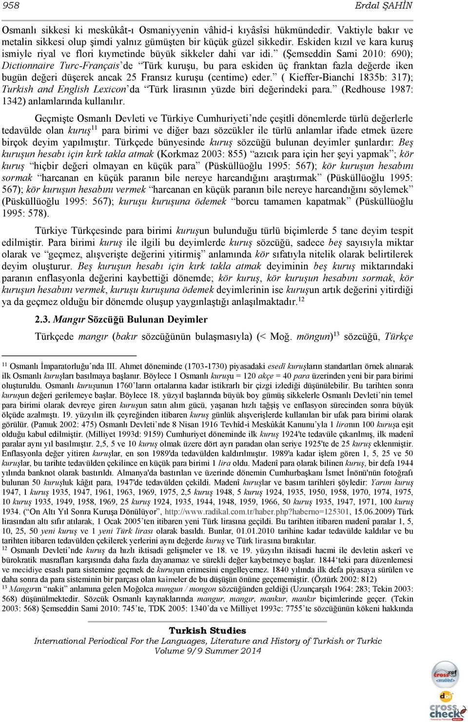 (Şemseddin Sami 2010: 690); Dictionnaire Turc-Français de Türk kuruşu, bu para eskiden üç franktan fazla değerde iken bugün değeri düşerek ancak 25 Fransız kuruşu (centime) eder.