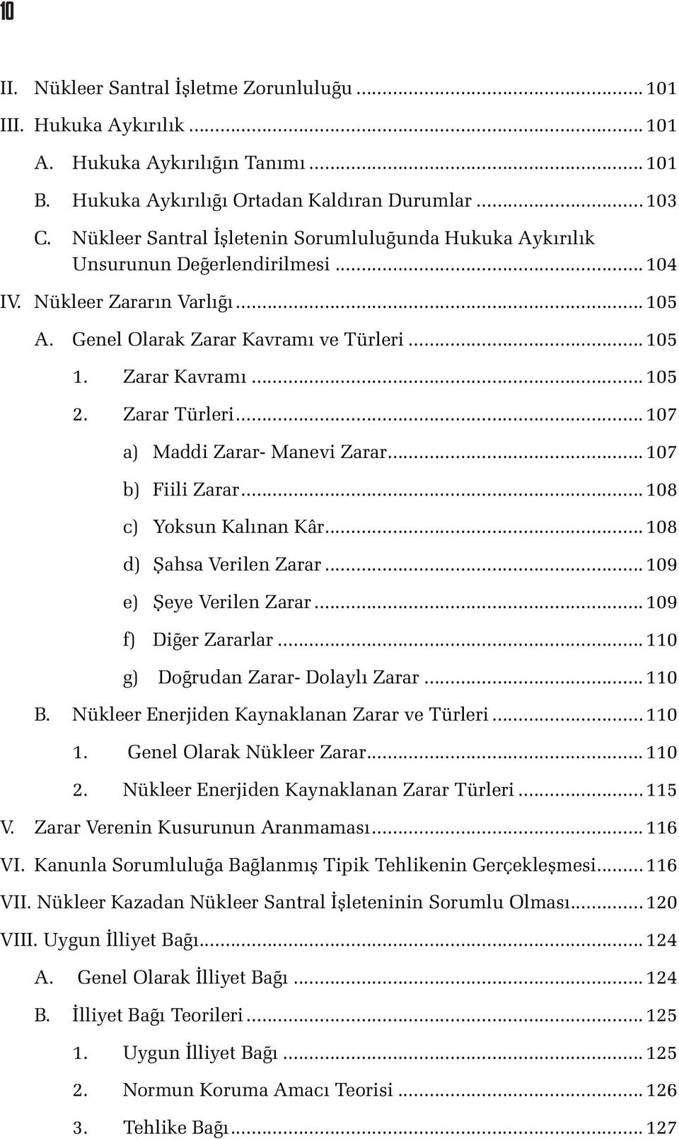 Zarar Türleri... 107 a) Maddi Zarar- Manevi Zarar... 107 b) Fiili Zarar... 108 c) Yoksun Kalınan Kâr... 108 d) Şahsa Verilen Zarar... 109 e) Şeye Verilen Zarar... 109 f) Diğer Zararlar.