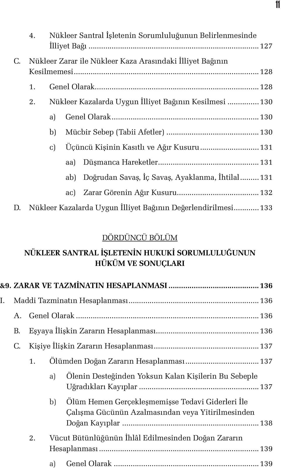 .. 131 ab) Doğrudan Savaş, İç Savaş, Ayaklanma, İhtilal... 131 ac) Zarar Görenin Ağır Kusuru... 132 D. Nükleer Kazalarda Uygun İlliyet Bağının Değerlendirilmesi.