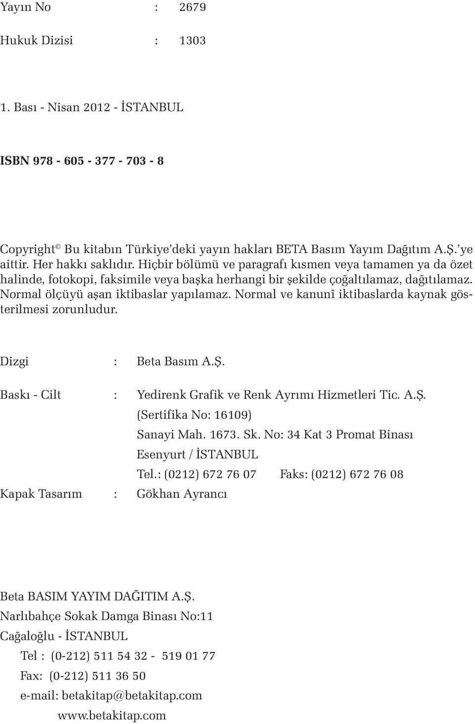 Normal ölçüyü aflan iktibaslar yap lamaz. Normal ve kanunî iktibaslarda kaynak gösterilmesi zorunludur. Dizgi : Beta Bas m A.fi. Bask - Cilt : Yedirenk Grafik ve Renk Ayrımı Hizmetleri Tic. A.Ş.