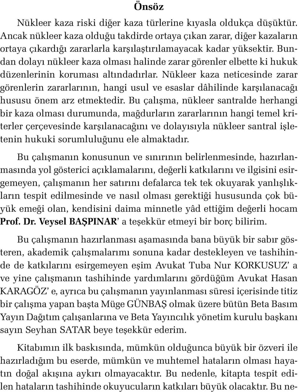 Bundan dolayı nükleer kaza olması halinde zarar görenler elbette ki hukuk düzenlerinin koruması altındadırlar.