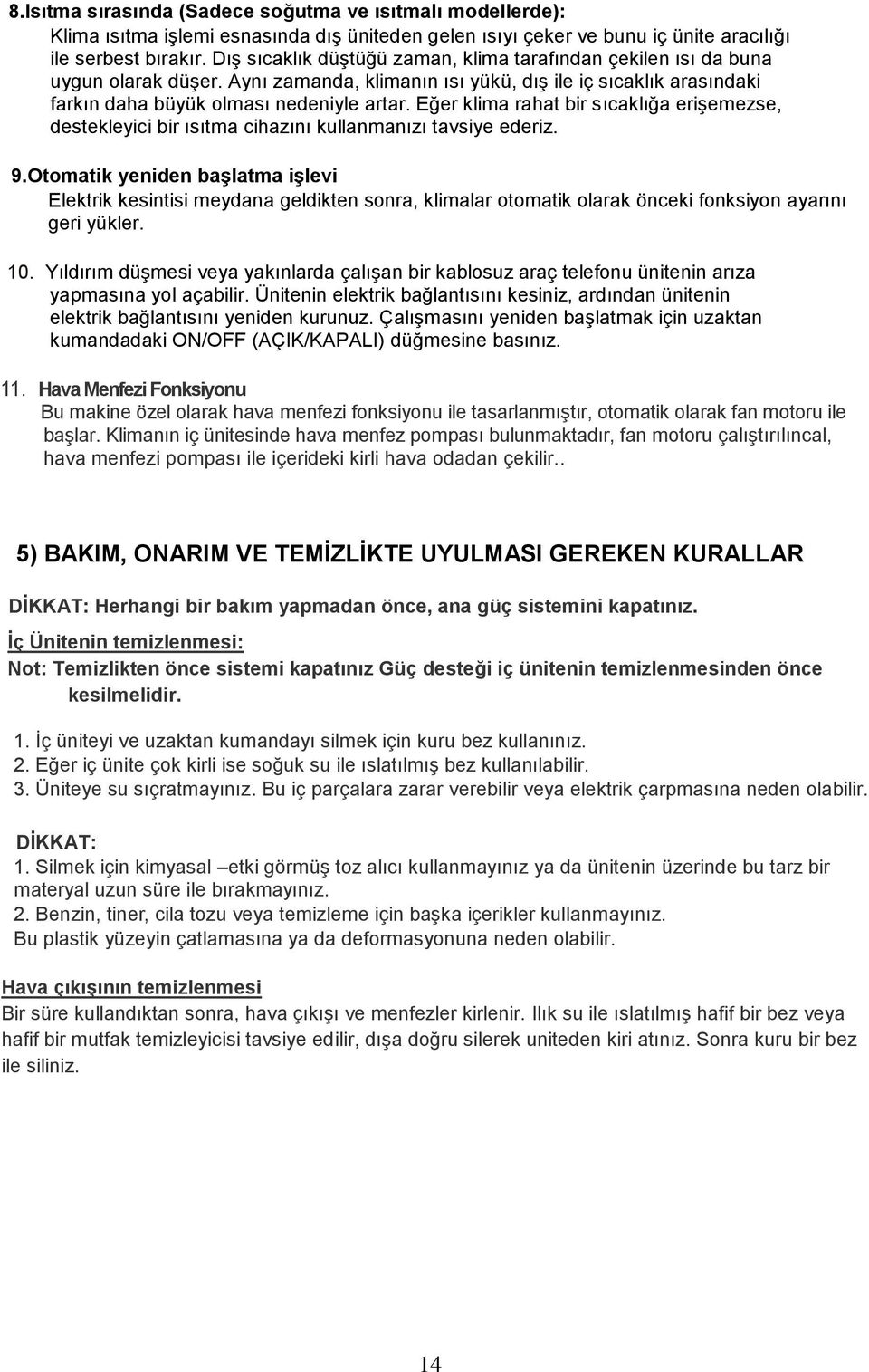 Eğer klima rahat bir sıcaklığa erişemezse, destekleyici bir ısıtma cihazını kullanmanızı tavsiye ederiz. 9.