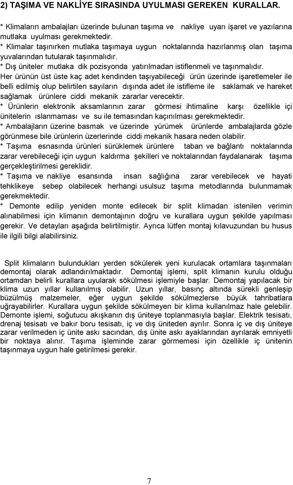 Her ürünün üst üste kaç adet kendinden taşıyabileceği ürün üzerinde işaretlemeler ile belli edilmiş olup belirtilen sayıların dışında adet ile istifleme ile saklamak ve hareket sağlamak ürünlere