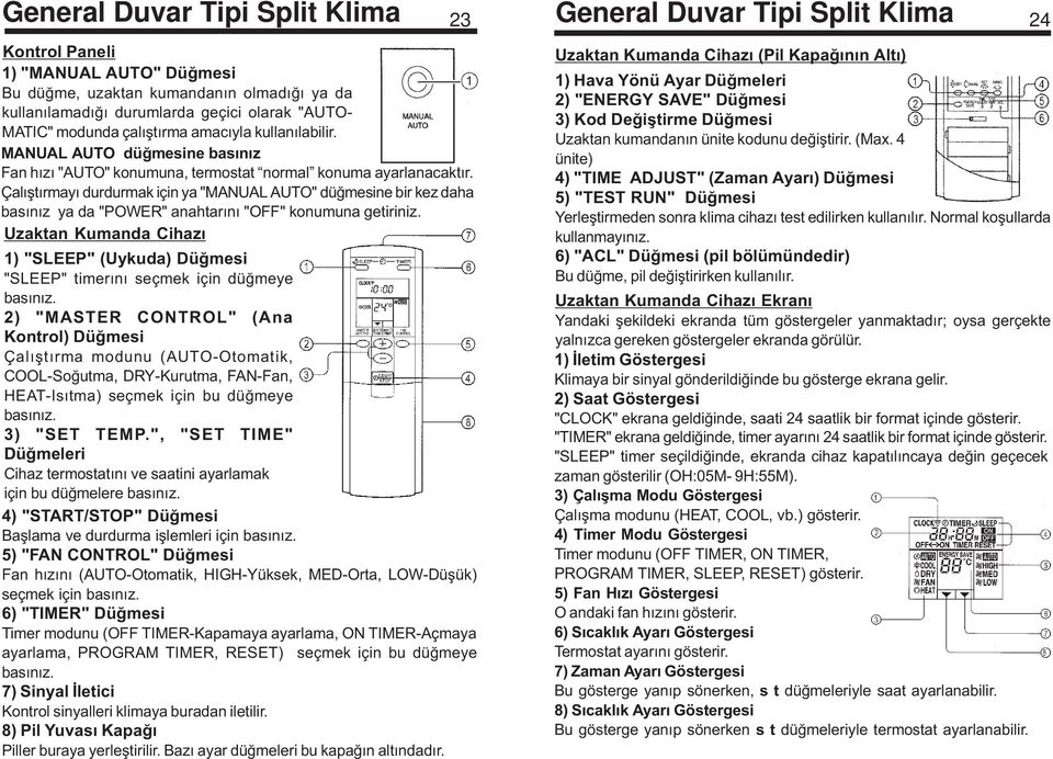 Çalýþtýrmayý durdurmak için ya "MANUAL AUTO" düðmesine bir kez daha basýnýz ya da "POWER" anahtarýný "O " konumuna getiriniz.