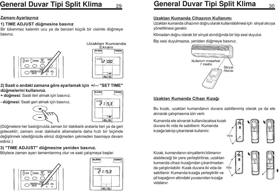 Bip sesi duyulmazsa, yeniden düðmeye basýnýz. 2) Saati o andaki zamana göre ayarlamak için +/ "SET TIME" düðmelerini kullanýnýz. + düðmesi: Saati ileri almak için basýnýz.