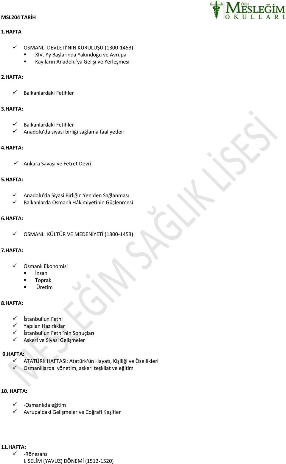 HAFTA: Anadolu da Siyasi Birliğin Yeniden Sağlanması Balkanlarda Osmanlı Hâkimiyetinin Güçlenmesi 6.HAFTA: OSMANLI KÜLTÜR VE MEDENİYETİ (1300-1453) 7.HAFTA: Osmanlı Ekonomisi İnsan Toprak Üretim 8.