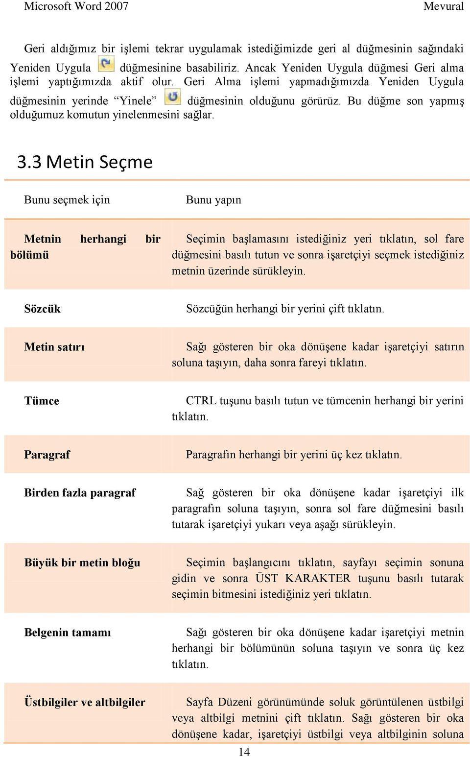 3 Metin Seçme Bunu seçmek için Bunu yapın Metnin herhangi bir bölümü Seçimin baģlamasını istediğiniz yeri tıklatın, sol fare düğmesini basılı tutun ve sonra iģaretçiyi seçmek istediğiniz metnin