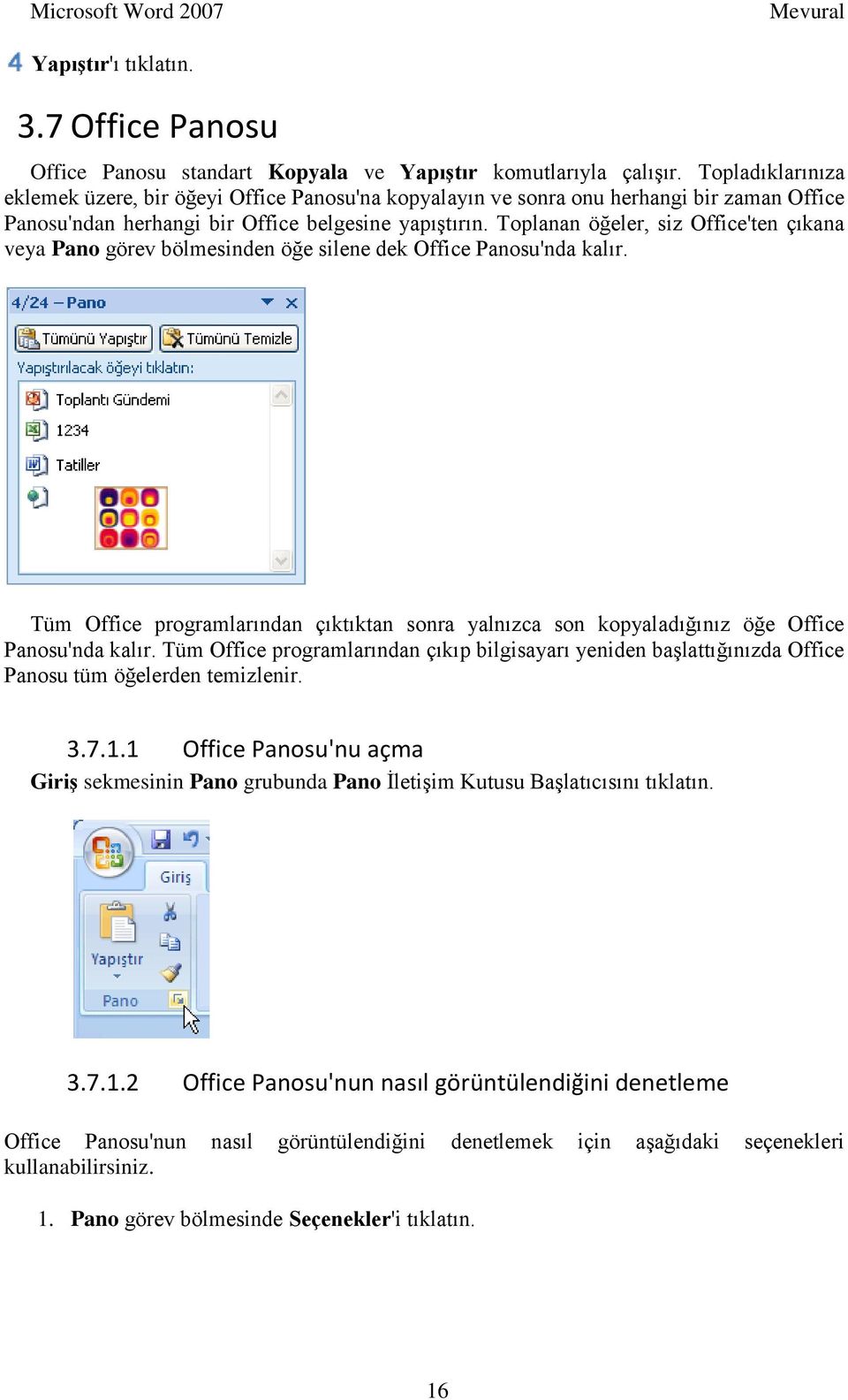 Toplanan öğeler, siz Office'ten çıkana veya Pano görev bölmesinden öğe silene dek Office Panosu'nda kalır.