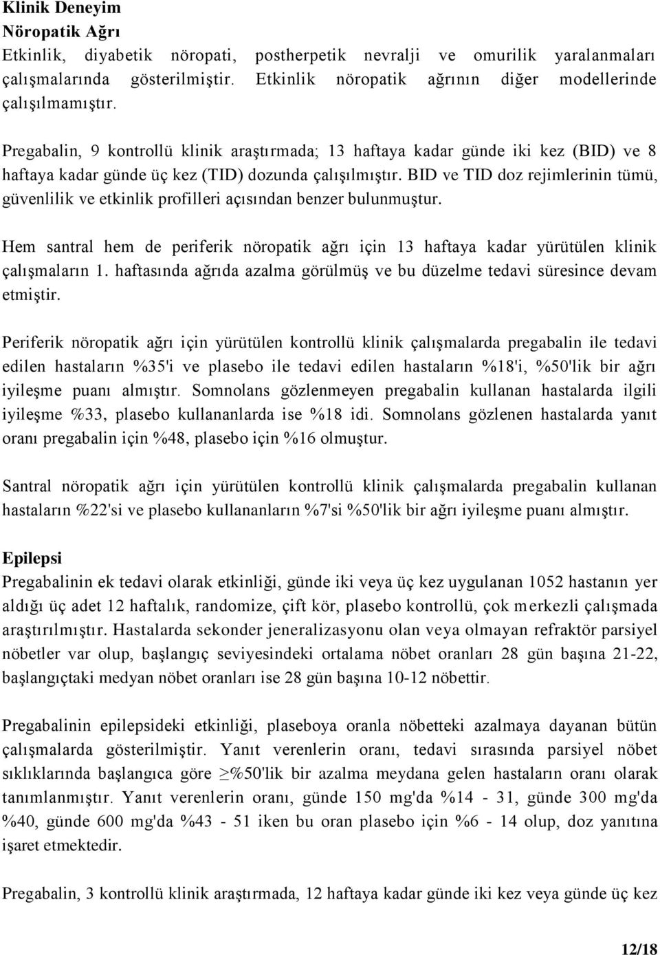 Pregabalin, 9 kontrollü klinik araştırmada; 13 haftaya kadar günde iki kez (BID) ve 8 haftaya kadar günde üç kez (TID) dozunda çalışılmıştır.