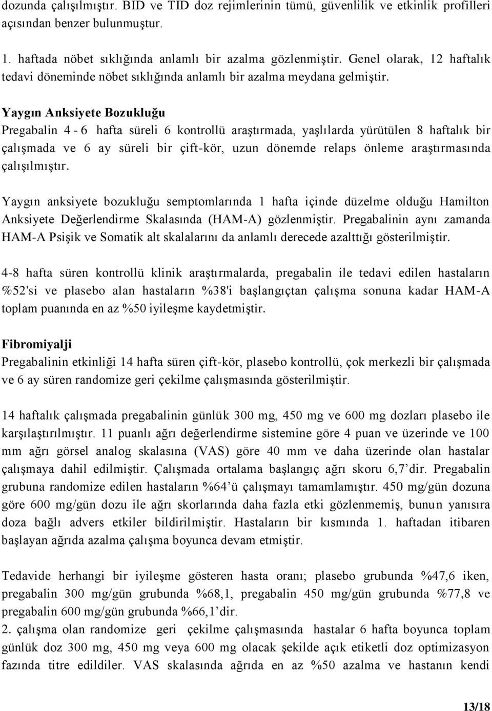 Yaygın Anksiyete Bozukluğu Pregabalin 4-6 hafta süreli 6 kontrollü araştırmada, yaşlılarda yürütülen 8 haftalık bir çalışmada ve 6 ay süreli bir çift-kör, uzun dönemde relaps önleme araştırmasında