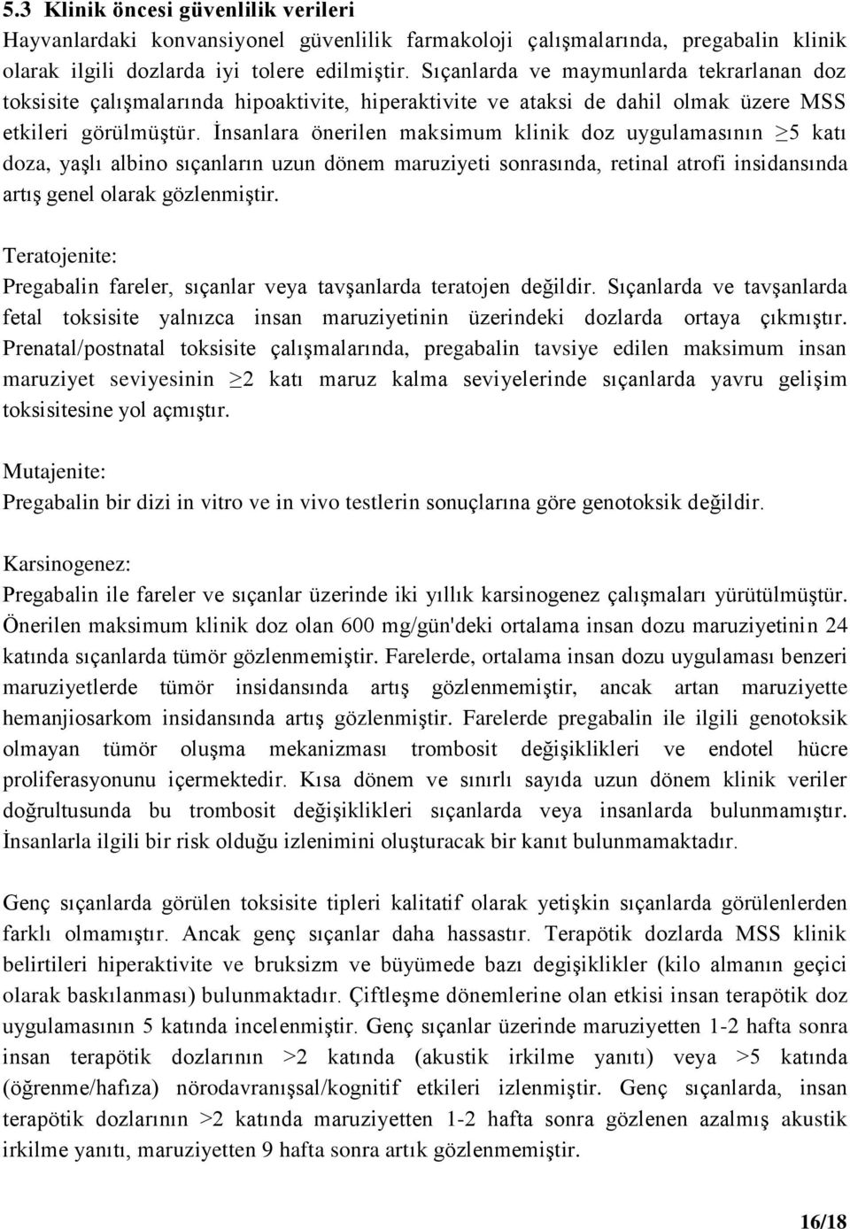 İnsanlara önerilen maksimum klinik doz uygulamasının 5 katı doza, yaşlı albino sıçanların uzun dönem maruziyeti sonrasında, retinal atrofi insidansında artış genel olarak gözlenmiştir.