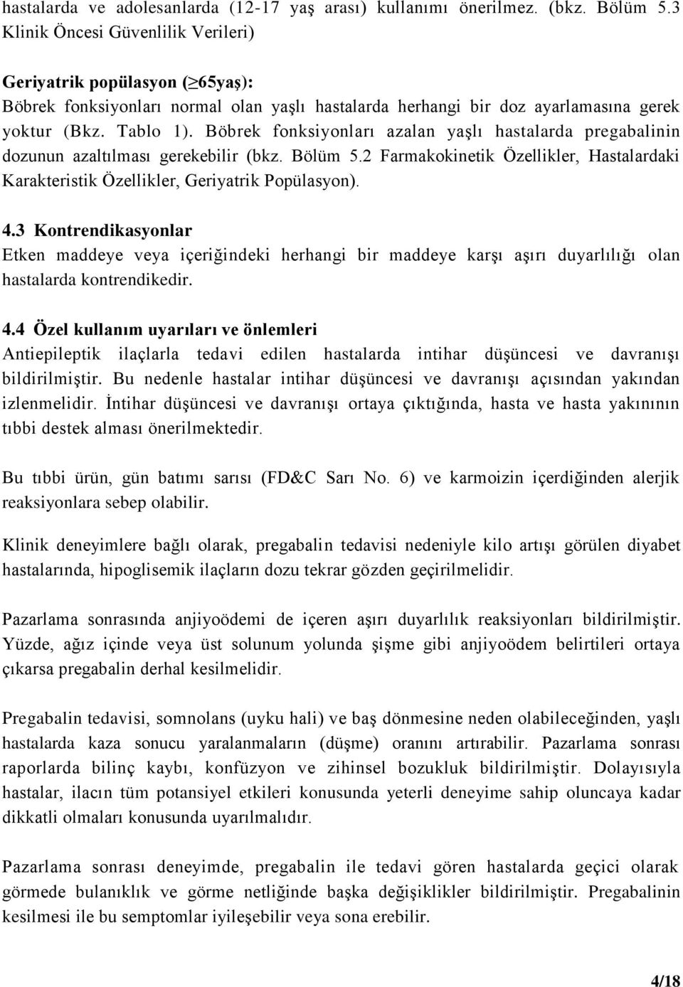 Böbrek fonksiyonları azalan yaşlı hastalarda pregabalinin dozunun azaltılması gerekebilir (bkz. Bölüm 5.2 Farmakokinetik Özellikler, Hastalardaki Karakteristik Özellikler, Geriyatrik Popülasyon). 4.