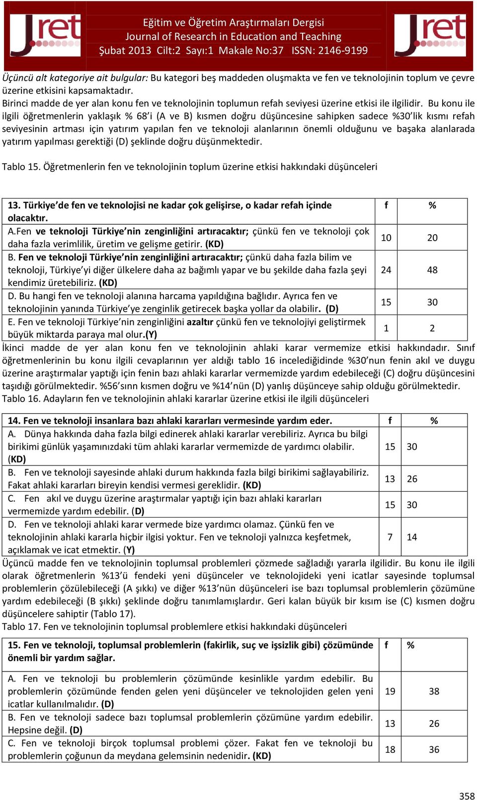 Bu konu ile ilgili öğretmenlerin yaklaşık % 68 i (A ve B) kısmen doğru düşüncesine sahipken sadece %30 lik kısmı refah seviyesinin artması için yatırım yapılan fen ve teknoloji alanlarının önemli