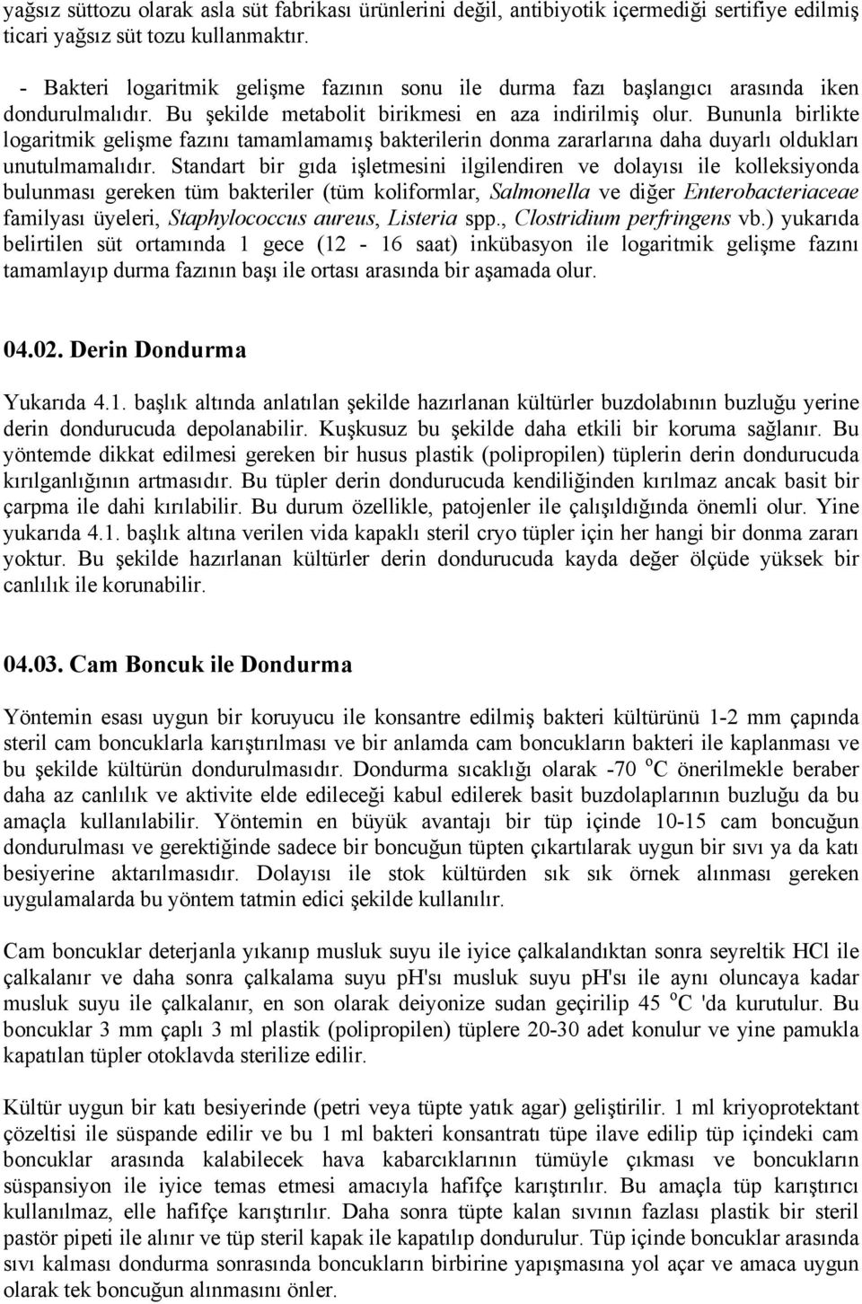 Bununla birlikte logaritmik gelişme fazını tamamlamamış bakterilerin donma zararlarına daha duyarlı oldukları unutulmamalıdır.