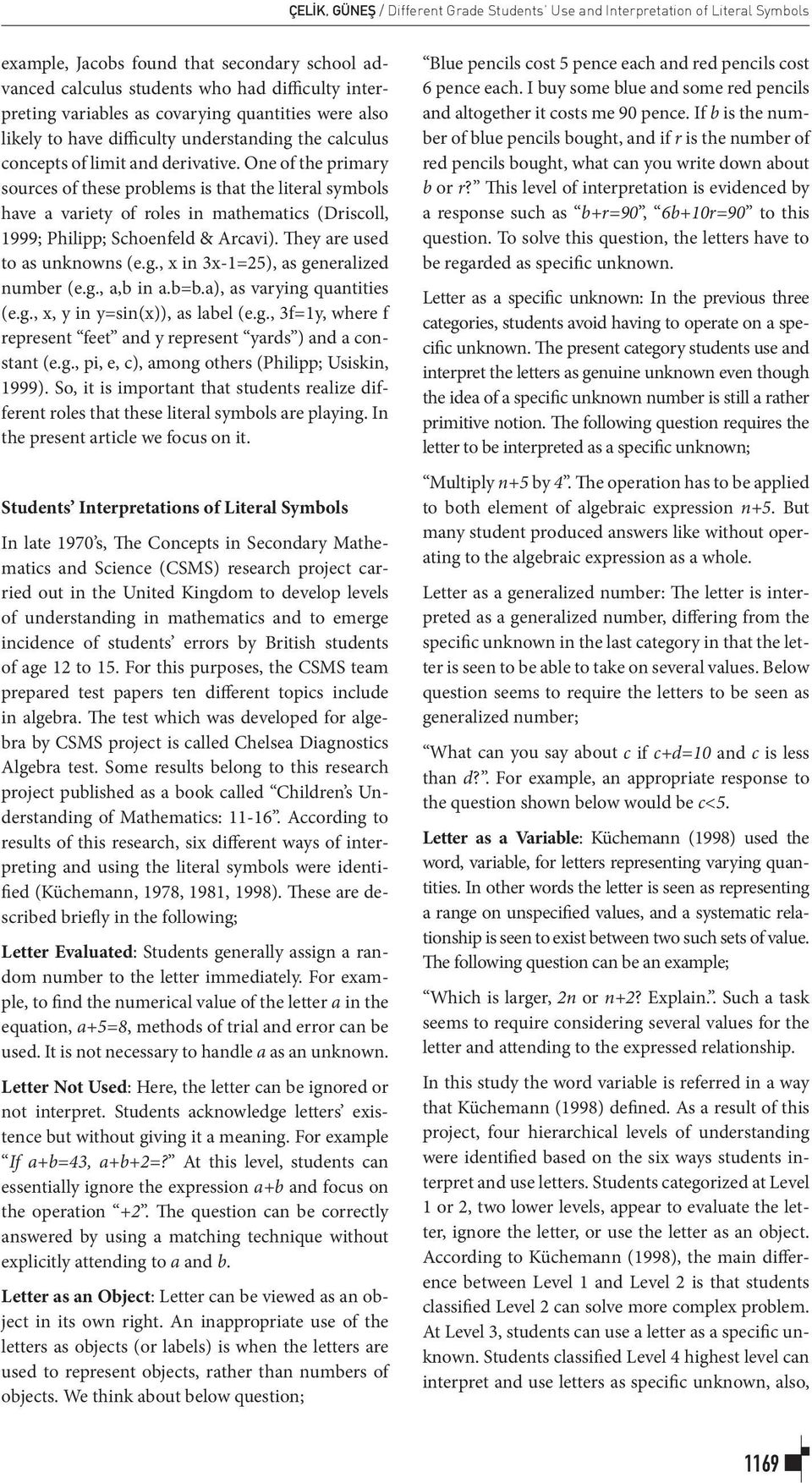 One of the primary sources of these problems is that the literal symbols have a variety of roles in mathematics (Driscoll, 1999; Philipp; Schoenfeld & Arcavi). They are used to as unknowns (e.g.