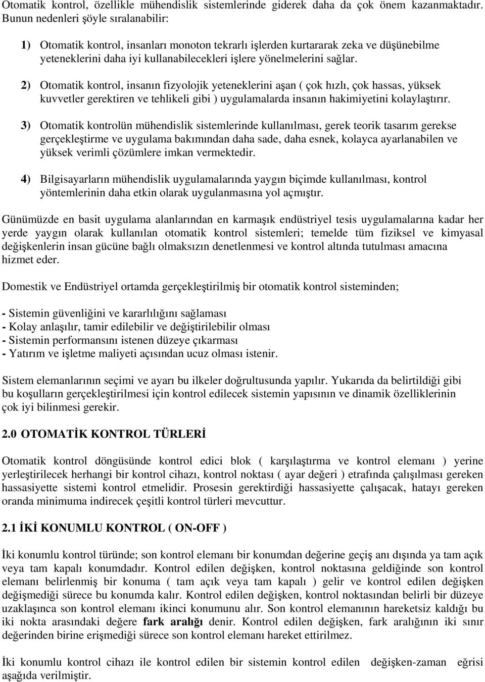 2) Otomatik kontrol, insanın fizyolojik yeteneklerini aşan ( çok hızlı, çok hassas, yüksek kuvvetler gerektiren ve tehlikeli gibi ) uygulamalarda insanın hakimiyetini kolaylaştırır.