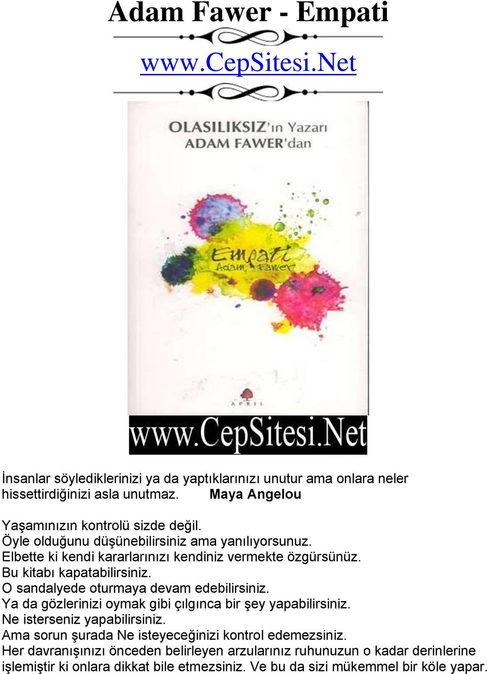 Bu kitabı kapatabilirsiniz. O sandalyede oturmaya devam edebilirsiniz. Ya da gözlerinizi oymak gibi çılgınca bir şey yapabilirsiniz. Ne isterseniz yapabilirsiniz.