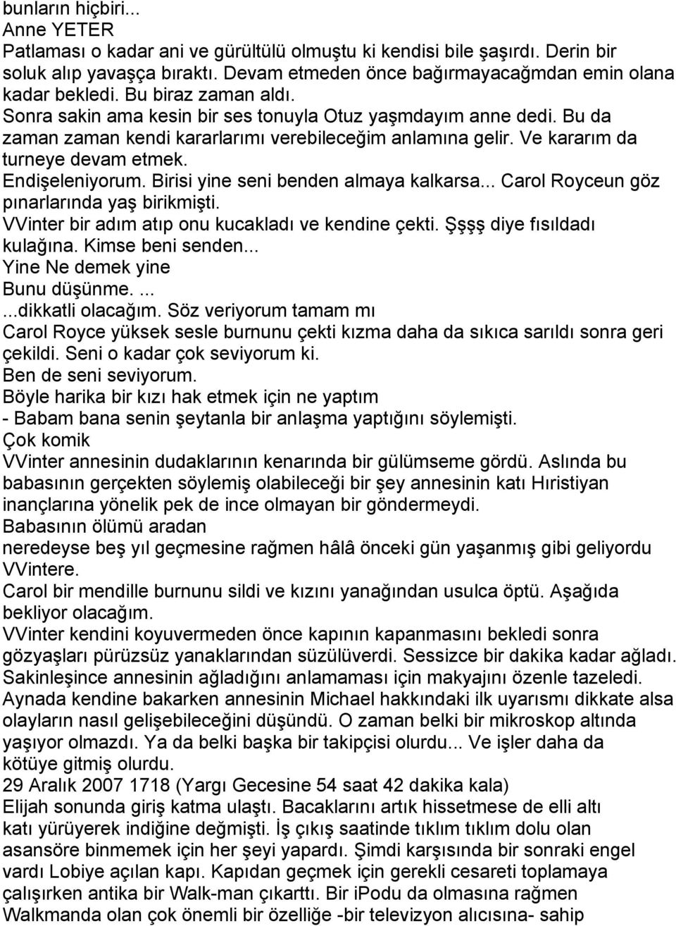 Endişeleniyorum. Birisi yine seni benden almaya kalkarsa... Carol Royceun göz pınarlarında yaş birikmişti. VVinter bir adım atıp onu kucakladı ve kendine çekti. Şşşş diye fısıldadı kulağına.