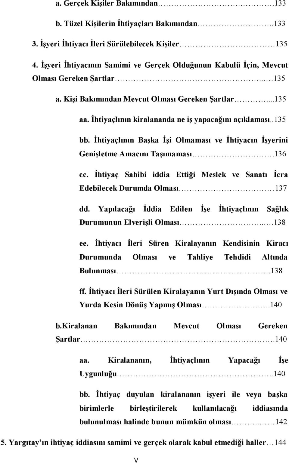 İhtiyaçlının kiralananda ne iş yapacağını açıklaması..135 bb. İhtiyaçlının Başka İşi Olmaması ve İhtiyacın İşyerini Genişletme Amacını Taşımaması.136 cc.