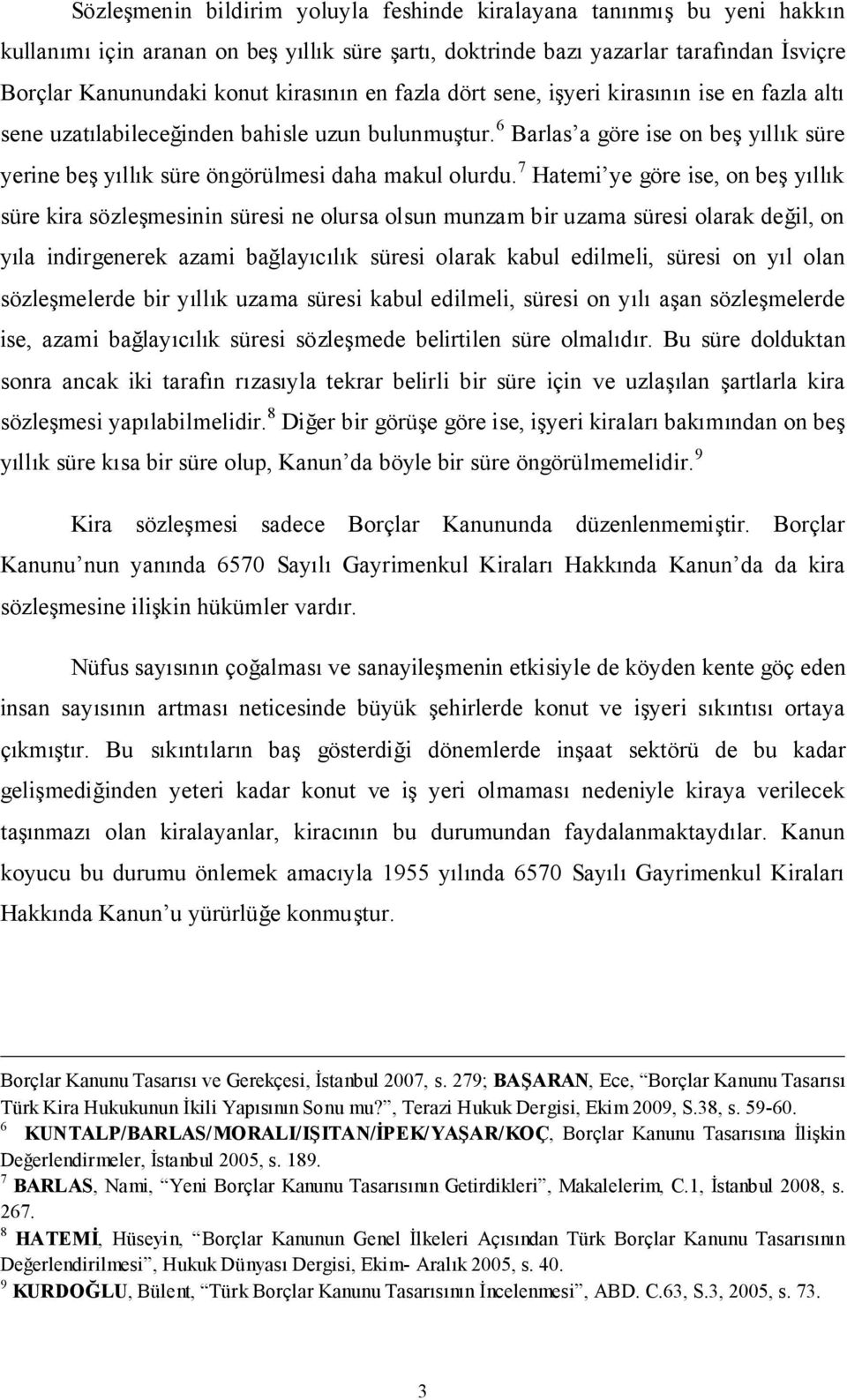 7 Hatemi ye göre ise, on beş yıllık süre kira sözleşmesinin süresi ne olursa olsun munzam bir uzama süresi olarak değil, on yıla indirgenerek azami bağlayıcılık süresi olarak kabul edilmeli, süresi