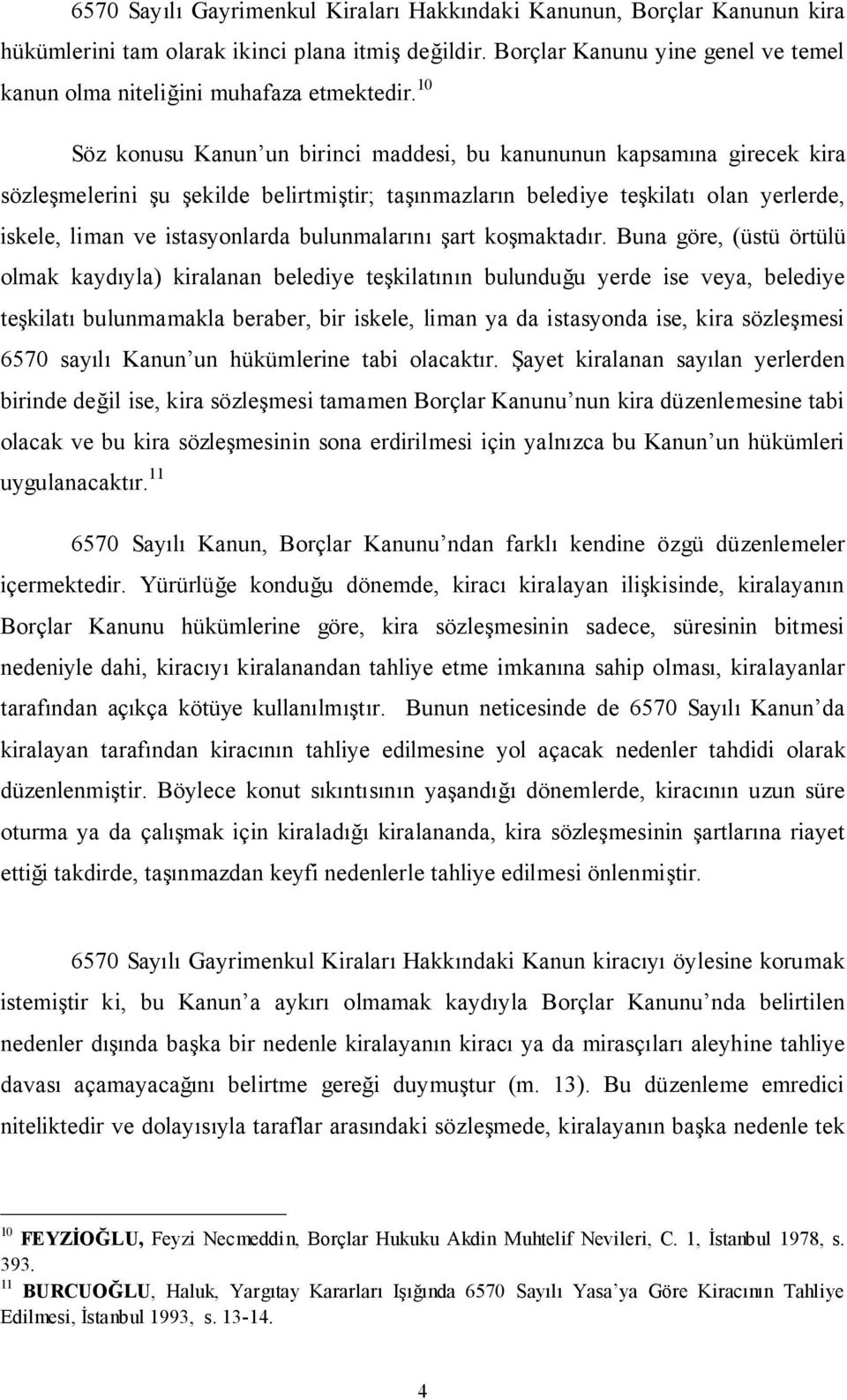 10 Söz konusu Kanun un birinci maddesi, bu kanununun kapsamına girecek kira sözleşmelerini şu şekilde belirtmiştir; taşınmazların belediye teşkilatı olan yerlerde, iskele, liman ve istasyonlarda