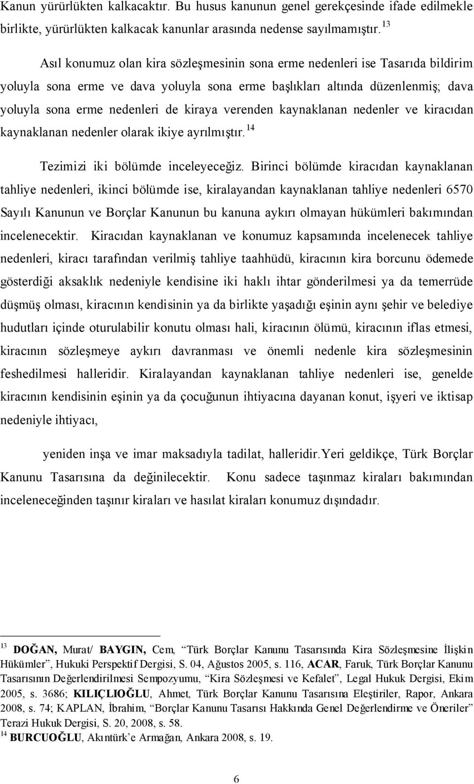 kiraya verenden kaynaklanan nedenler ve kiracıdan kaynaklanan nedenler olarak ikiye ayrılmıştır. 14 Tezimizi iki bölümde inceleyeceğiz.