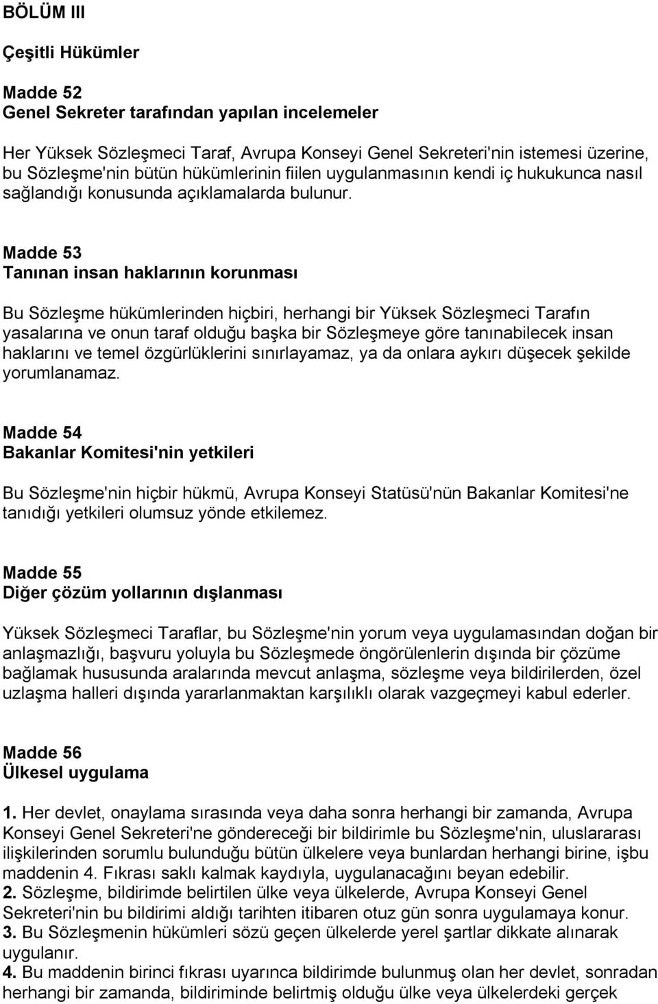 Madde 53 Tanınan insan haklarının korunması Bu Sözleşme hükümlerinden hiçbiri, herhangi bir Yüksek Sözleşmeci Tarafın yasalarına ve onun taraf olduğu başka bir Sözleşmeye göre tanınabilecek insan