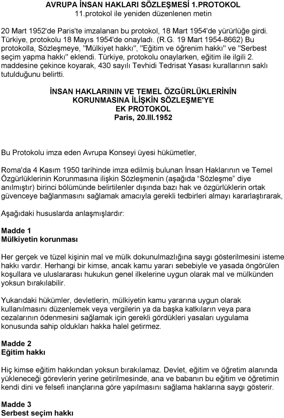 Türkiye, protokolu onaylarken, eğitim ile ilgili 2. maddesine çekince koyarak, 430 sayılı Tevhidi Tedrisat Yasası kurallarının saklı tutulduğunu belirtti.
