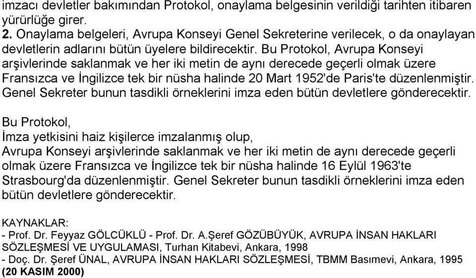 Bu Protokol, Avrupa Konseyi arşivlerinde saklanmak ve her iki metin de aynı derecede geçerli olmak üzere Fransızca ve İngilizce tek bir nüsha halinde 20 Mart 1952'de Paris'te düzenlenmiştir.