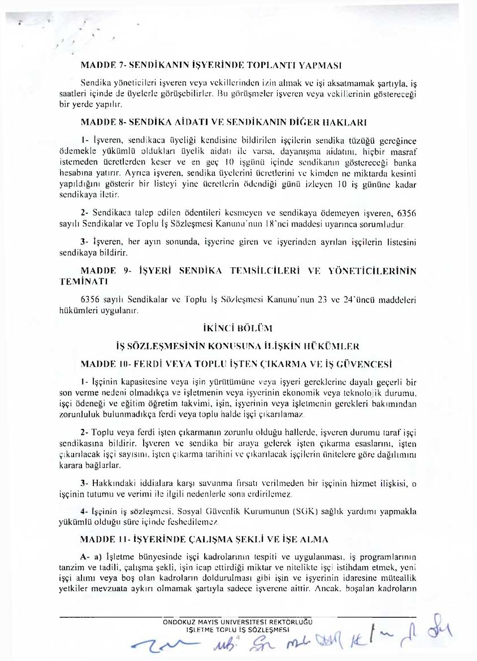 MADDE 8- SENDİKA AİDATI VE SENDİKANIN DİĞER HAKLARI 1- İşveren, sendikaca üyeliği kendisine bildirilen işçilerin sendika tüzüğü gereğince ödemekle yükümlü oldukları üyelik aidatı ile varsa, dayanışma