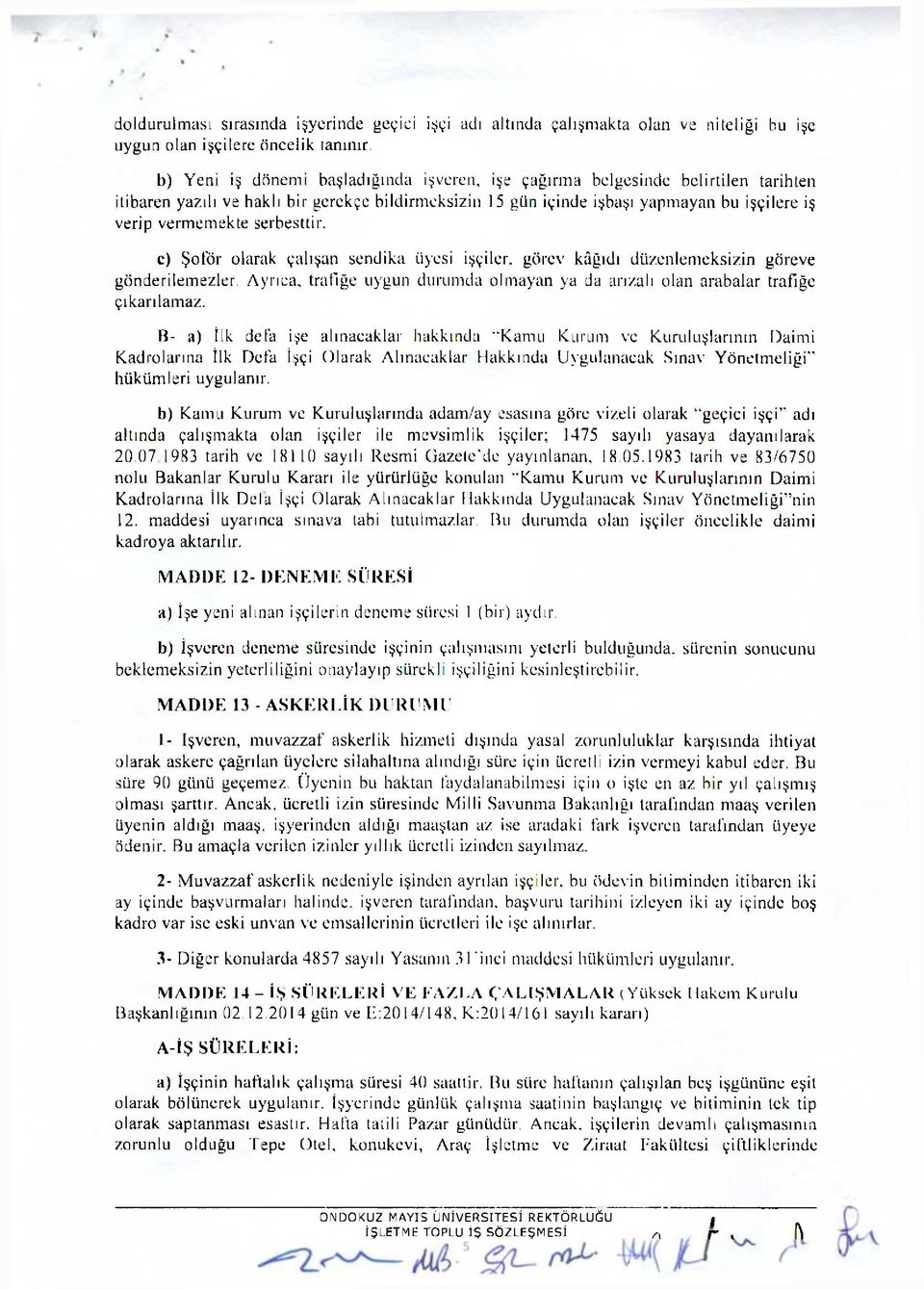 serbesttir. c) Şoför olarak çalışan sendika üyesi işçiler, görev kâğıdı düzenlemeksizin göreve gönderilemezler. Ayrıca, trafiğe uygun durumda olmayan ya da arızalı olan arabalar trafiğe çıkarılamaz.