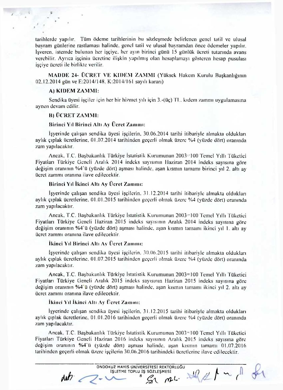 Ayrıca işçinin ücretine ilişkin yapılmış olan hesaplamayı gösteren hesap pusulası işçiye ücreti ile birlikte verilir. MADDE 24- ÜCRET VE KIDEM ZAMMI (Yüksek Hakem Kurulu Başkanlığının 02.12.