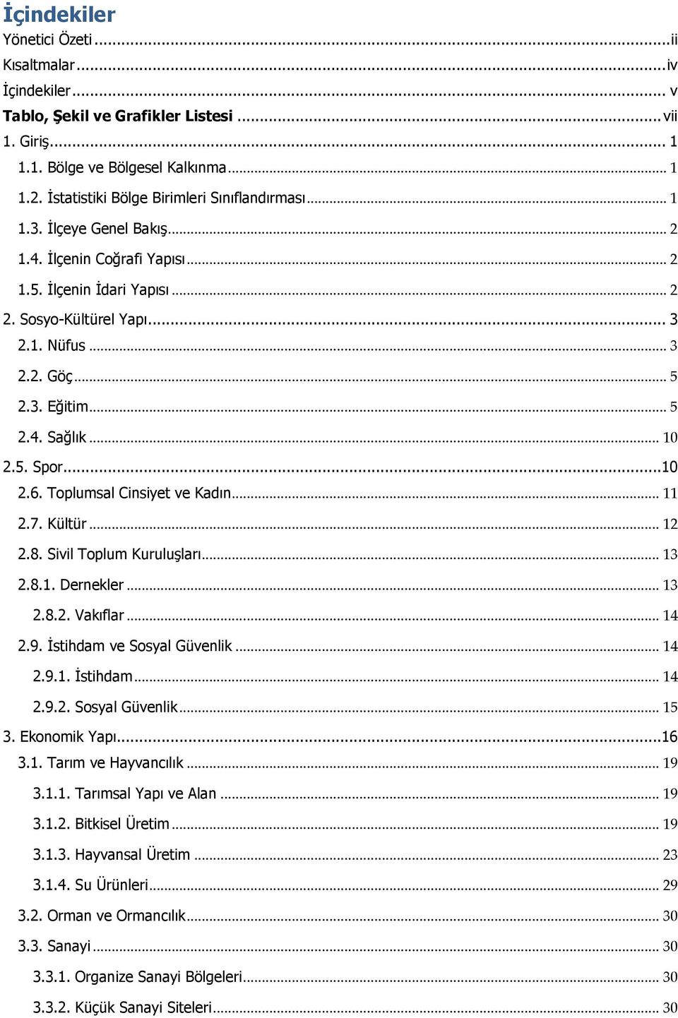 3. Eğitim... 5 2.4. Sağlık... 10 2.5. Spor...10 2.6. Toplumsal Cinsiyet ve Kadın... 11 2.7. Kültür... 12 2.8. Sivil Toplum Kuruluşları... 13 2.8.1. Dernekler... 13 2.8.2. Vakıflar... 14 2.9.