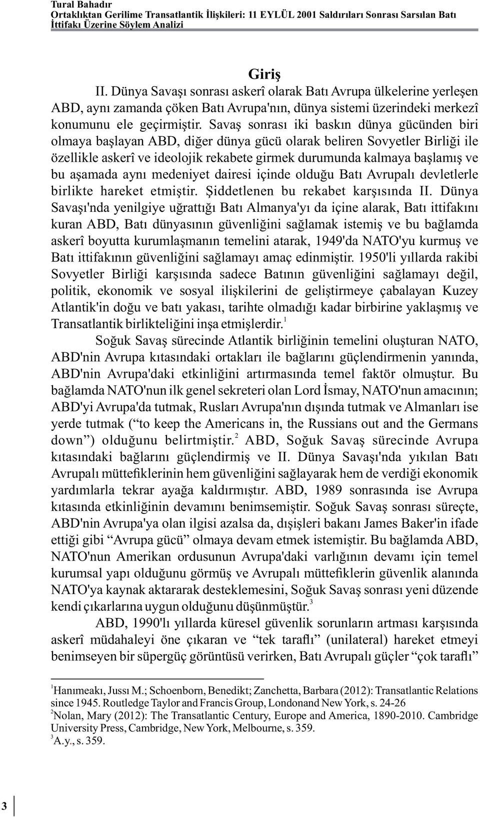 Savaş sonrası iki baskın dünya gücünden biri olmaya başlayan ABD, diğer dünya gücü olarak beliren Sovyetler Birliği ile özellikle askerî ve ideolojik rekabete girmek durumunda kalmaya başlamış ve bu